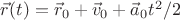 $\vec r(t) = \vec r_0 + \vec v_0 + \vec a_0t^2/2$