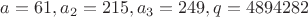 $a=61, a_2=215, a_3=249, q=4894282$
