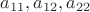 $a_{11},a_{12},a_{22}$