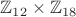$\mathbb{Z}_{12} \times \mathbb{Z}_{18}$