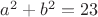 $a^2+b^2=23$