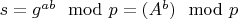 $s=g^{ab} \mod p = (A^b) \mod p$