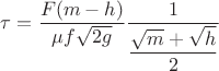 $\tau=\dfrac{F(m-h)} {\mu f\sqrt{2g}}
 \dfrac {1}{\dfrac {\sqrt{m}+\sqrt{h}} {2}}$