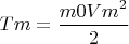 $$Tm=\frac {m0 {Vm} ^2} {2} $$