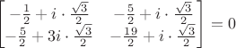 $$\begin{bmatrix}
 -\frac{1}{2}+i \cdot \frac{\sqrt{3}}{2} &  -\frac{5}{2}+i \cdot \frac{\sqrt{3}}{2}\\
-\frac{5}{2}+3i \cdot \frac{\sqrt{3}}{2} &   -\frac{19}{2}+i \cdot \frac{\sqrt{3}}{2}
\end{bmatrix} =0 $$