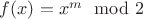 $f(x)=x^m\mod 2$