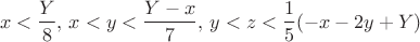 $$x<\frac{Y}{8},\,x<y<\frac{Y-x}{7},\,y<z<\frac{1}{5} (-x-2 y+Y)$$