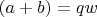 $(a+b)=qw$