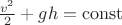 $\frac{v^2}{2}+gh=\mathrm{const}$