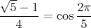$$\frac{\sqrt5-1}4=\cos{\frac{2\pi}{5}}$$