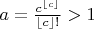 $a=\frac{c^{\lfloor c\rfloor}}{\lfloor c\rfloor!}>1$