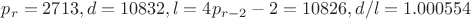 $p_r=2713, d=10832, l=4p_{r-2}-2=10826, d/l=1.000554$