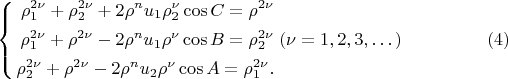 $$
\left\{
\begin{aligned}
\rho^{2 \nu}_1 + \rho^{2 \nu}_2 + 2 \rho^nu_1 \rho^\nu_2 \cos C = \rho^{2\nu}\\
\rho^{2 \nu}_1 + \rho^{2 \nu} - 2 \rho^nu_1 \rho^\nu \cos B = \rho^{2\nu}_2\\
\rho^{2 \nu}_2 + \rho^{2 \nu} - 2 \rho^nu_2 \rho^\nu \cos A = \rho^{2\nu}_1.\\ 
\end{aligned}
\right. (\nu = 1, 2, 3, &hellip;) \eqno     (4)
$$