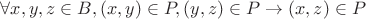 $ \forall x,y,z \in B, (x,y) \in P, (y,z) \in P  \rightarrow (x,z) \in P $