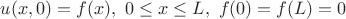 $u(x,0)=f(x), \ 0 \leq x \leq L, \ f(0)=f(L)=0$