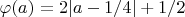 $\varphi(a) = 2|a-1/4|+1/2$