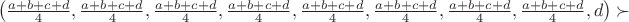 $$\left(\tfrac{a+b+c+d}{4},\tfrac{a+b+c+d}{4},\tfrac{a+b+c+d}{4},\tfrac{a+b+c+d}{4},\tfrac{a+b+c+d}{4},\tfrac{a+b+c+d}{4},\tfrac{a+b+c+d}{4},\tfrac{a+b+c+d}{4},d\right)\succ$$