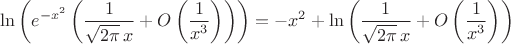 $$\ln\left(e^{-x^2}\left(\frac1{\sqrt{2\pi}\,x}+O\left(\frac1{x^3}\right)\right)\right)=-x^2+\ln\left(\frac1{\sqrt{2\pi}\,x}+O\left(\frac1{x^3}\right)\right)$$