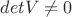 $\operatorrname{det}V\ne 0$ $\operatorrname{det}V\ne 0$