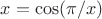$x = \cos(\pi/x)$
