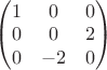 $\begin{pmatrix} 1 & 0 & 0 \\ 0 & 0 & 2 \\ 0 & -2 & 0 \end{pmatrix}$