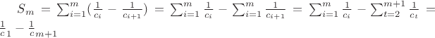 ${S_m}=\sum\limit_{i=1}^{m}( \frac 1 {c_i}-\frac 1 {c_{i+1}}) =\sum\limit_{i=1}^{m}   \frac 1 {c_i}-\sum\limit_{i=1}^{m}\frac 1 {c_{i+1}}=\sum\limit_{i=1}^{m}   \frac 1 {c_i}-\sum\limit_{t=2}^{m+1}\frac 1 {c_{t}}= \frac 1 c_1 - \frac 1 c_{m+1} $