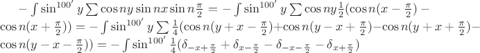 $-\int\sin^{100'}{y}\sum\cos{ny}\sin{nx}\sin{n\frac{\pi}{2}} = -\int\sin^{100'}{y}\sum\cos{ny}\frac{1}{2}(\cos{n(x-\frac{\pi}{2})}-\cos{n(x+\frac{\pi}{2})})=-\int\sin^{100'}{y}\sum\frac{1}{4}(\cos{n(y+x-\frac{\pi}{2})}+\cos{n(y-x+\frac{\pi}{2})}-\cos{n(y+x+\frac{\pi}{2})}-\cos{n(y-x-\frac{\pi}{2})})=-\int\sin^{100'}\frac{1}{4}(\delta_{-x+\frac{\pi}{2}}+\delta_{x-\frac{\pi}{2}}-\delta_{-x-\frac{\pi}{2}}-\delta_{x+\frac{\pi}{2}})$