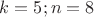 $k=5; n=8$