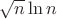 $\sqrt{n}\ln n$