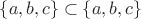 $\{a,b,c\}\subset\{a,b,c\}$