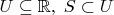 $ U \subseteq \mathbb{R}, \; S \subset U$