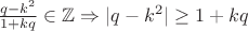 $\frac{q-k^2}{1+kq} \in \mathbb{Z} \Rightarrow |q-k^2| \geq 1+kq$