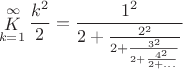 $$\mathop K\limits_{k = 1}^\infty  \frac{{{k^2}}}{2} = \frac{{{1^2}}}{{2 + \frac{{{2^2}}}{{2 + \frac{{{3^2}}}{{2 + \frac{{{4^2}}}{{2 + ...}}}}}}}}$$