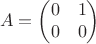 $$A=\begin{pmatrix} 0 & 1 \\ 0 & 0 \end{pmatrix} $$
