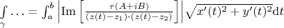 $ \int\limits_\gamma \ldots = \int_a^b {\left| {{\mathop{\rm Im}\nolimits} \left[ { \frac{\tau (A + iB)}{{(z(t) - z_1 ) \cdot (z(t) - z_2 )}}} \right]} \right|} {\sqrt{x'(t)^2 + y'(t)^2}} {\rm d}t $