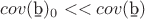 $cov(\b b)_0 << cov(\b b)$