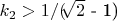 $ k_2>1/($\sqrt[]{2}$ - 1)$