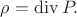 $\rho=\operatorname{div}P.$