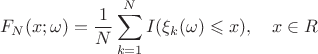$$F_N(x;\omega) = \frac{1}{N}\sum_{k=1}^NI(\xi_k(\omega)\leqslant x),\quad x\in R$$