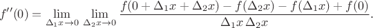 $$f''(0)=\lim_{\Delta_1 x\to 0}\,\lim_{\Delta_2 x\to 0}\dfrac{f(0+\Delta_1 x+\Delta_2 x)-f(\Delta_2 x)-f(\Delta_1 x)+f(0)}{\Delta_1 x\,\Delta_2 x}.$$