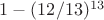 $1-(12/13)^{13}$
