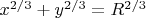 $x^{2/3}+y^{2/3}=R^{2/3}$