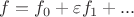 $f=f_0+\varepsilon{f_1}+...$