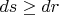 $ds\ge dr$
