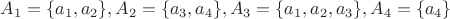 $A_1=\{a_1,a_2\}, A_2=\{a_3,a_4\}, A_3=\{a_1,a_2,a_3\},A_4=\{a_4\}$