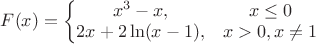 $F(x)=\left\{\begin{matrix}
 x^3-x,& x\le 0\\ 
2x+2\ln(x-1),& x>0, x\ne 1
\end{matrix}\right.$