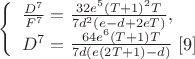 $\left\{
\begin{array}{lcl}
\frac{D^7}{F^7}=\frac{32e^5(T+1)^2T}{7d^2(e-d+2eT)}, \\ 
D^7=\frac{64e^6(T+1)T}{7d(e(2T+1)-d)} \ \eqno[9]
\end{array}
\right$
