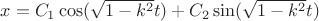 $x=C_1\cos(\sqrt{1-k^2} t) + C_2\sin(\sqrt{1-k^2} t)$