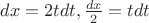 $dx=2tdt,  \frac{dx}{2} = tdt$