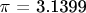$\pi$ = 3.1399